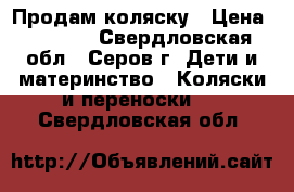 Продам коляску › Цена ­ 6 000 - Свердловская обл., Серов г. Дети и материнство » Коляски и переноски   . Свердловская обл.